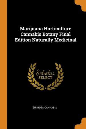 Marijuana Horticulture Cannabis Botany Final Edition Naturally Medicinal de Ross Cannabis