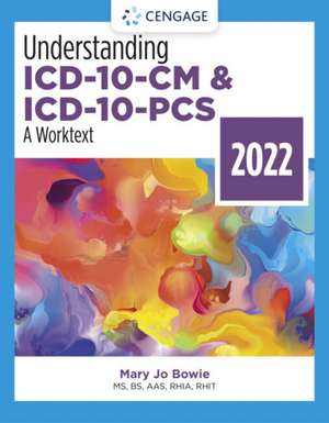 Understanding ICD-10-CM and ICD-10-PCS: A Worktext, 2022 Edition de Mary Jo Bowie