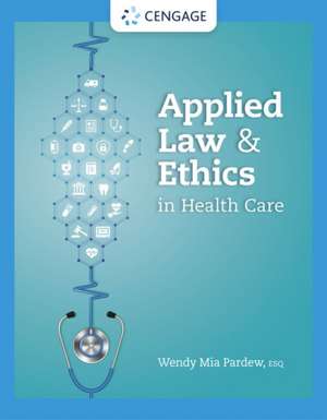 Applied Law and Ethics in Health Care de Wendy Mia Pardew