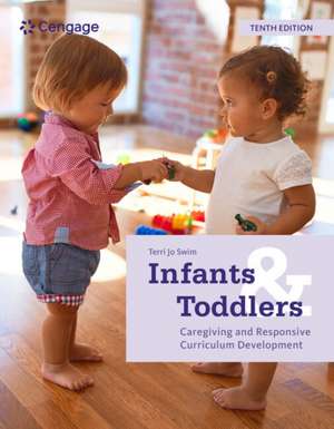 Infants and Toddlers: Caregiving and Responsive Curriculum Development de Terri Swim