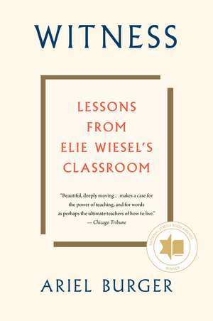 Witness: Lessons from Elie Wiesel's Classroom de Ariel Burger