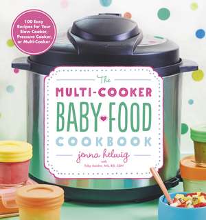 The Multi-Cooker Baby Food Cookbook: 100 Easy Recipes for Your Slow Cooker, Pressure Cooker, or Multi-Cooker de Jenna Helwig