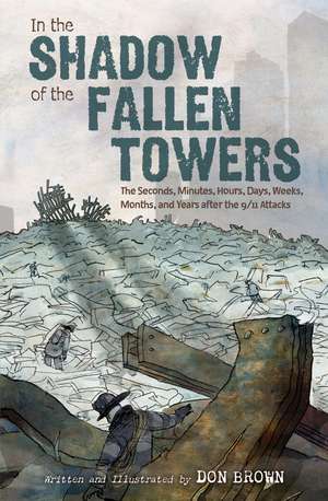 In the Shadow of the Fallen Towers: The Seconds, Minutes, Hours, Days, Weeks, Months, and Years after the 9/11 Attacks de Don Brown