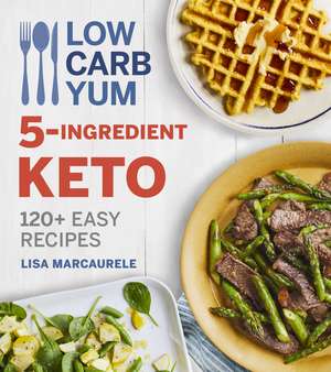 Low Carb Yum 5-Ingredient Keto: 120+ Easy Recipes de Lisa MarcAurele