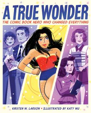 A True Wonder: The Comic Book Hero Who Changed Everything de Kirsten W. Larson