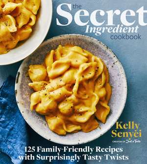 The Secret Ingredient Cookbook: 125 Family-Friendly Recipes with Surprisingly Tasty Twists de Kelly Senyei