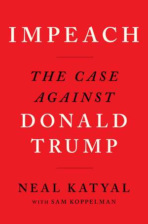 Impeach: The Case Against Donald Trump de Neal Katyal