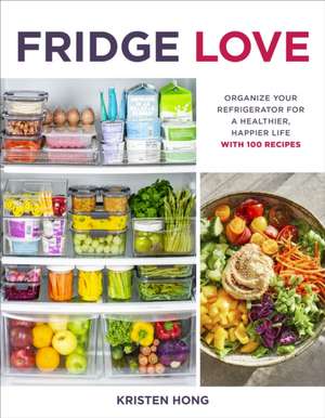 Fridge Love: Organize Your Refrigerator for a Healthier, Happier Life—with 100 Recipes de Kristen Hong