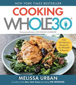 Cooking Whole30: Over 150 Delicious Recipes for the Whole30 & Beyond de Melissa Hartwig Urban