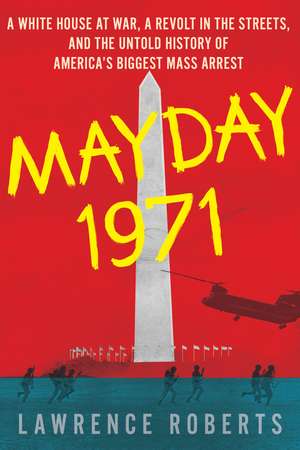 Mayday 1971: A White House at War, a Revolt in the Streets, and the Untold History of America's Biggest Mass Arrest de Lawrence Roberts