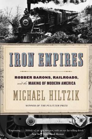 Iron Empires: Robber Barons, Railroads, and the Making of Modern America de Michael Hiltzik