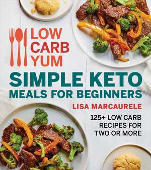 Low Carb Yum Simple Keto Meals For Beginners: 125+ Low Carb Recipes for Two or More de Lisa MarcAurele