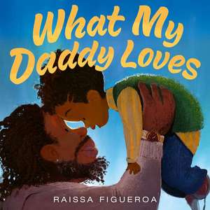 What My Daddy Loves de Raissa Figueroa