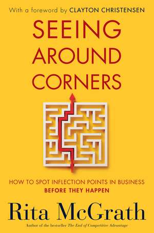 Seeing Around Corners: How to Spot Inflection Points in Business Before They Happen de Rita McGrath