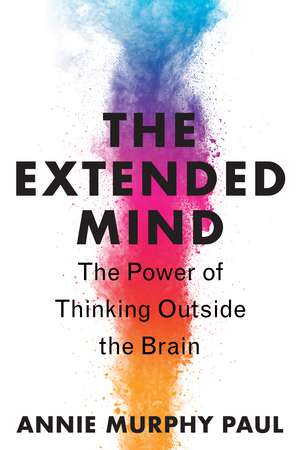 The Extended Mind: The Power of Thinking Outside the Brain de Annie Murphy Paul