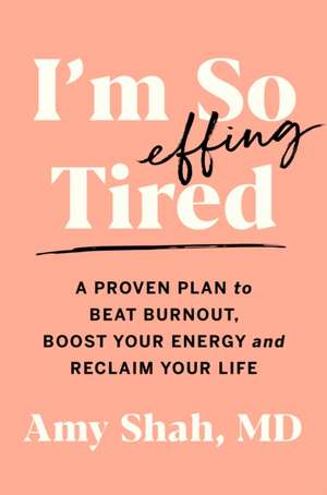 I'm So Effing Tired: A Proven Plan to Beat Burnout, Boost Your Energy, and Reclaim Your Life de Amy Shah