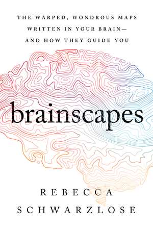 Brainscapes: The Warped, Wondrous Maps Written in Your Brain—And How They Guide You de Rebecca Schwarzlose