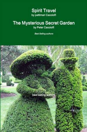 Spirit Travel & The Mysterious Secret Garden de Peter Cacciolfi