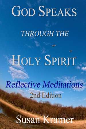 God Speaks Through the Holy Spirit - Reflective Meditations, 2nd Edition de Susan Kramer