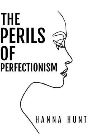 The Perils of Perfectionism de Hanna Rose Hunt