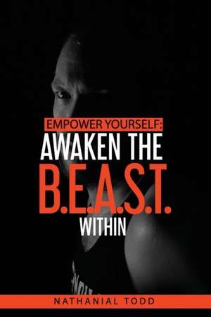 Empower Yourself: Awaken the B.E.A.S.T. Within de Nathanial Todd