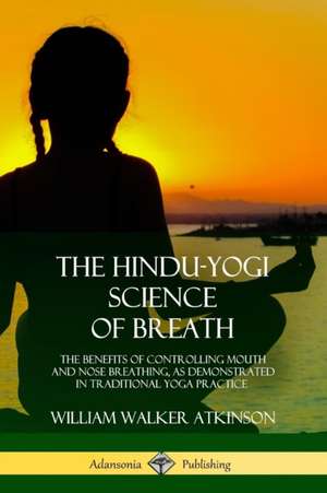 The Hindu-Yogi Science of Breath de William Walker Atkinson