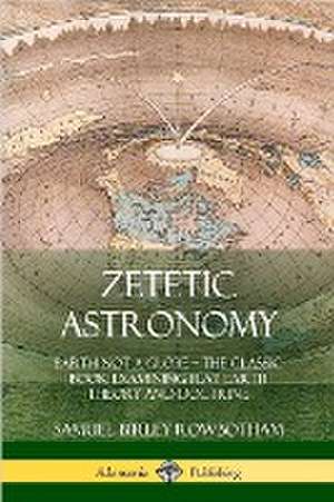 Zetetic Astronomy de Samuel Birley Rowbotham