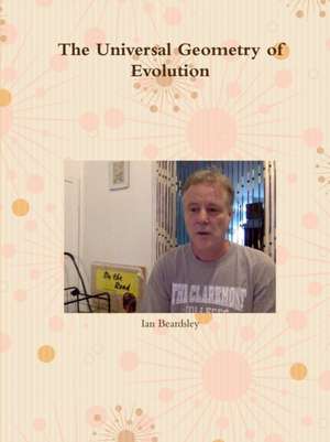 The Universal Geometry of Evolution de Ian Beardsley