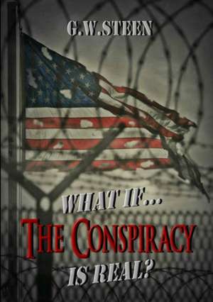 What If ... The Conspiracy Is Real? de G. W. Steen