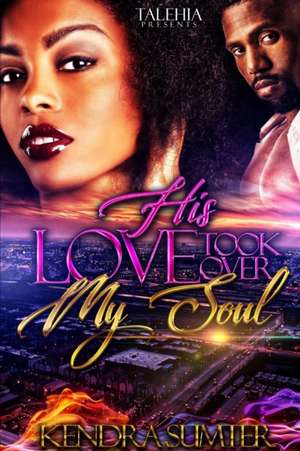 His Love Took Over My Soul de Kendra Sumter