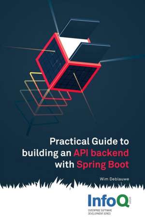 Practical Guide to Building an API Back End with Spring Boot de Wim Deblauwe