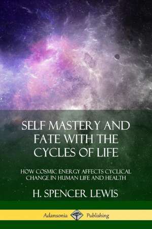 Self Mastery and Fate with the Cycles of Life de H. Spencer Lewis