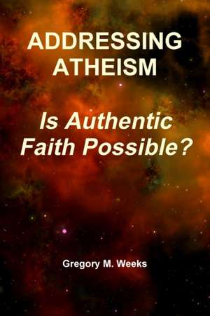 ADDRESSING ATHEISM de Gregory M. Weeks