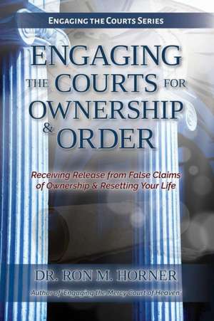 Engaging the Courts of Heaven for Ownership & Order de Ron M. Horner