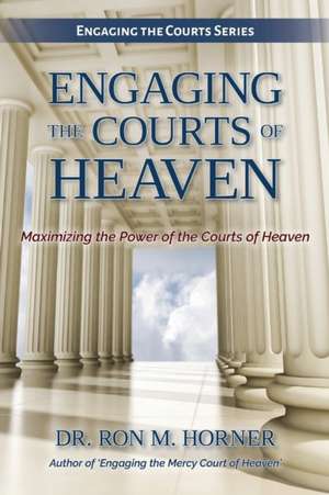 Engaging the Courts of Heaven de Ron M. Horner