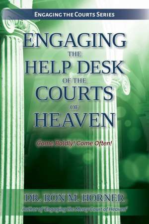 Engaging the Help Desk of the Courts of Heaven de Ron M. Horner