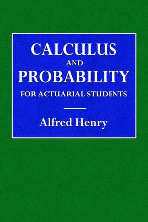 Calculus and Probability for the Actuarial Student de Alfred Henry