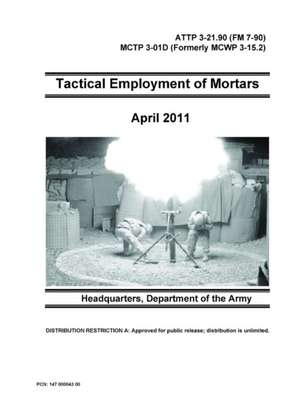 Tactical Employment of Mortars - ATTP 3-21.90 (FM 7-90) MCTP 3-01D (Formerly MCWP 3-15.2) de Department of the Army