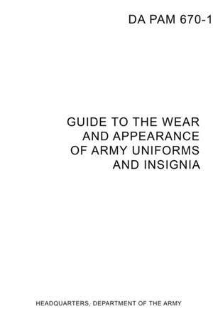 DA PAM 670-1 Guide to Wear and Appearance of Army Uniforms and Insignia de Headquarters Department Of The Army