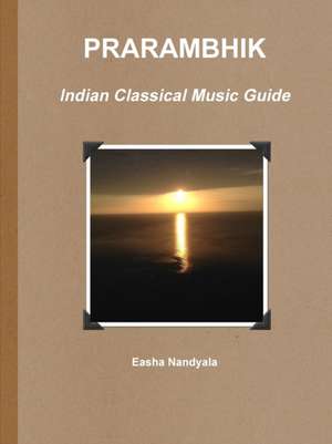 PRARAMBHIK- Indian Classical Music Guide de Easha Nandyala