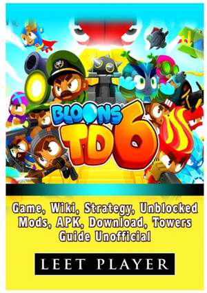 Bloons TD 6 Game, Wiki, Strategy, Unblocked, Mods, Apk, Download, Towers, Guide Unofficial de Leet Player