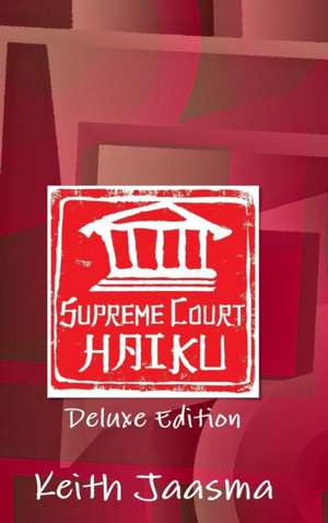 Supreme Court Haiku Deluxe Edition de Keith Jaasma