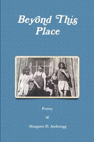 Beyond This Place de Margaret D Anderegg