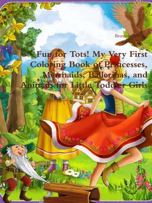 Fun for Tots! My Very First Coloring Book of Princesses, Mermaids, Ballerinas, and Animals for Little Toddler Girls de Beatrice Harrison