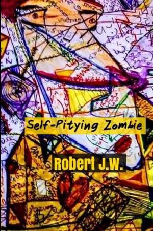 Self-Pitying Zombie de Robert J. W.