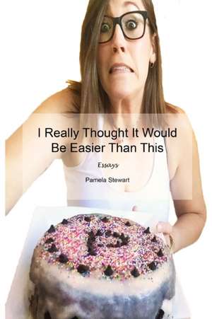 I Really Thought It Would Be Easier Than This de Pamela Stewart