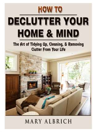 How to Declutter Your Home & Mind de Mary Albrich