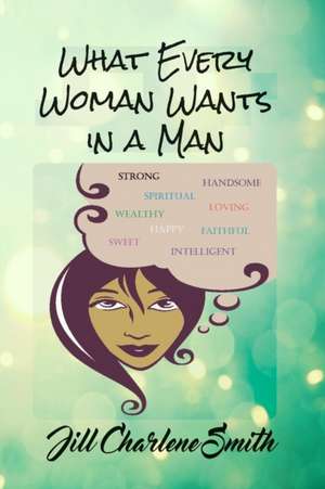 What Every Woman Wants in a Man de Jill Charlene Smith