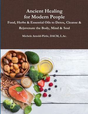 Ancient Healing for Modern People de DACM L. Ac. Michele Arnold-Pirtle