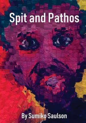 Spit and Pathos de Sumiko Saulson